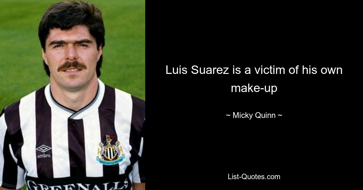 Luis Suarez is a victim of his own make-up — © Micky Quinn