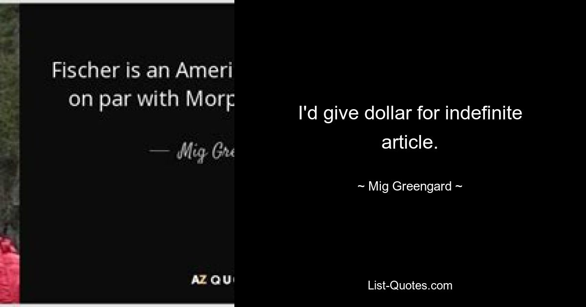 I'd give dollar for indefinite article. — © Mig Greengard