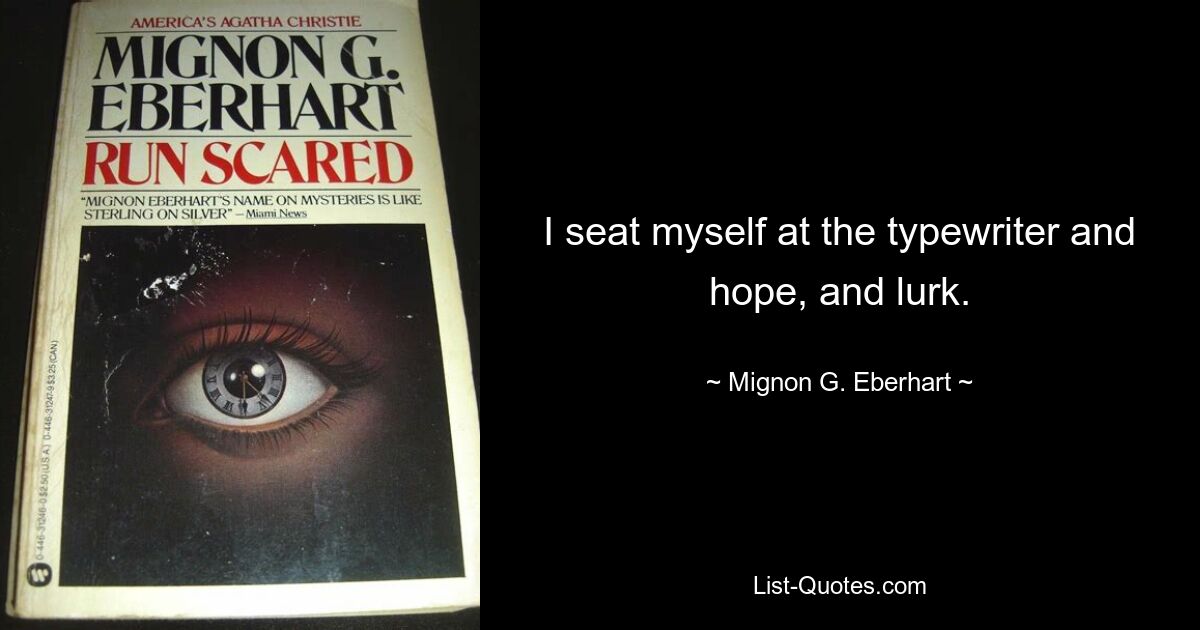 I seat myself at the typewriter and hope, and lurk. — © Mignon G. Eberhart