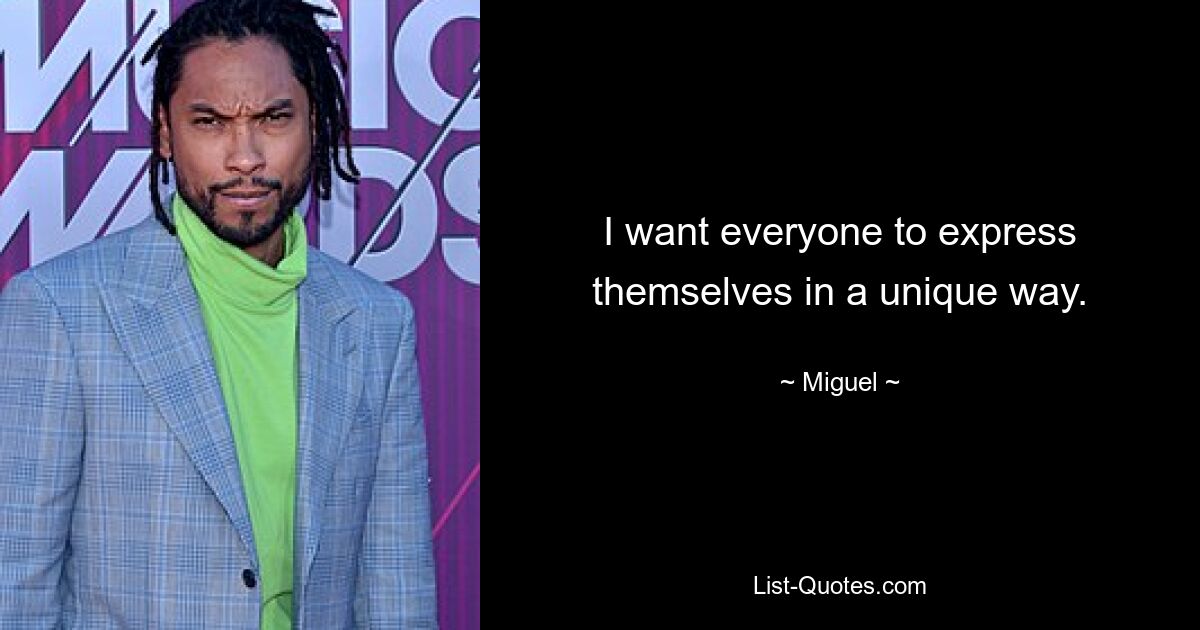 I want everyone to express themselves in a unique way. — © Miguel