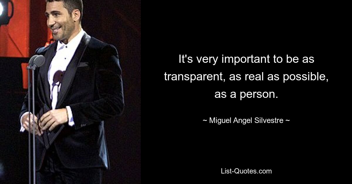 It's very important to be as transparent, as real as possible, as a person. — © Miguel Angel Silvestre