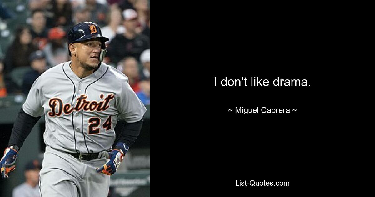 I don't like drama. — © Miguel Cabrera