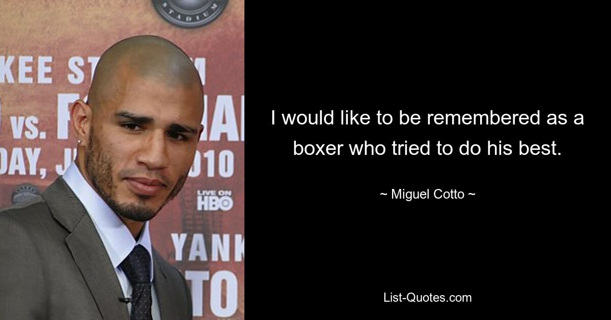 I would like to be remembered as a boxer who tried to do his best. — © Miguel Cotto