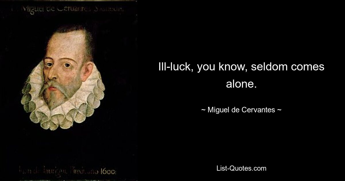 Ill-luck, you know, seldom comes alone. — © Miguel de Cervantes