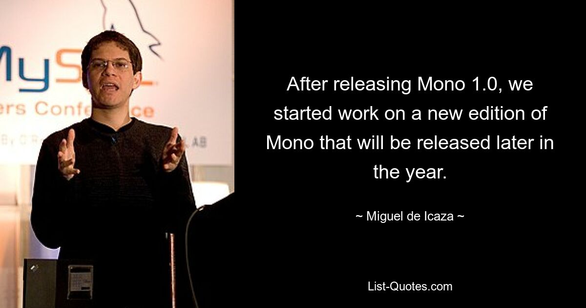 After releasing Mono 1.0, we started work on a new edition of Mono that will be released later in the year. — © Miguel de Icaza