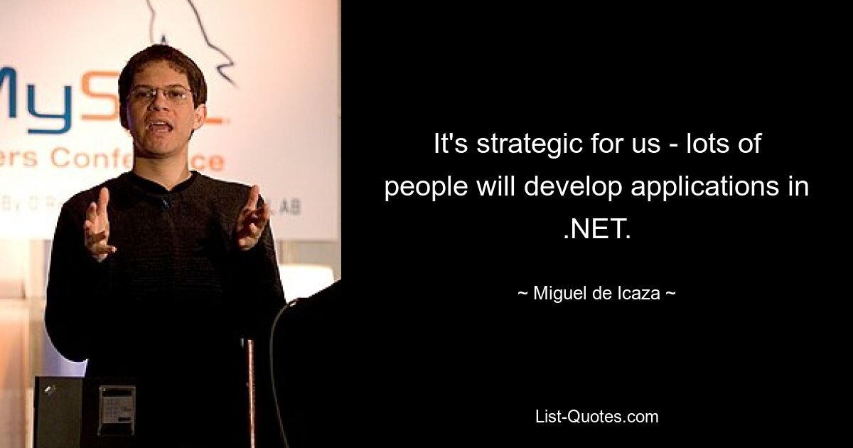 It's strategic for us - lots of people will develop applications in .NET. — © Miguel de Icaza