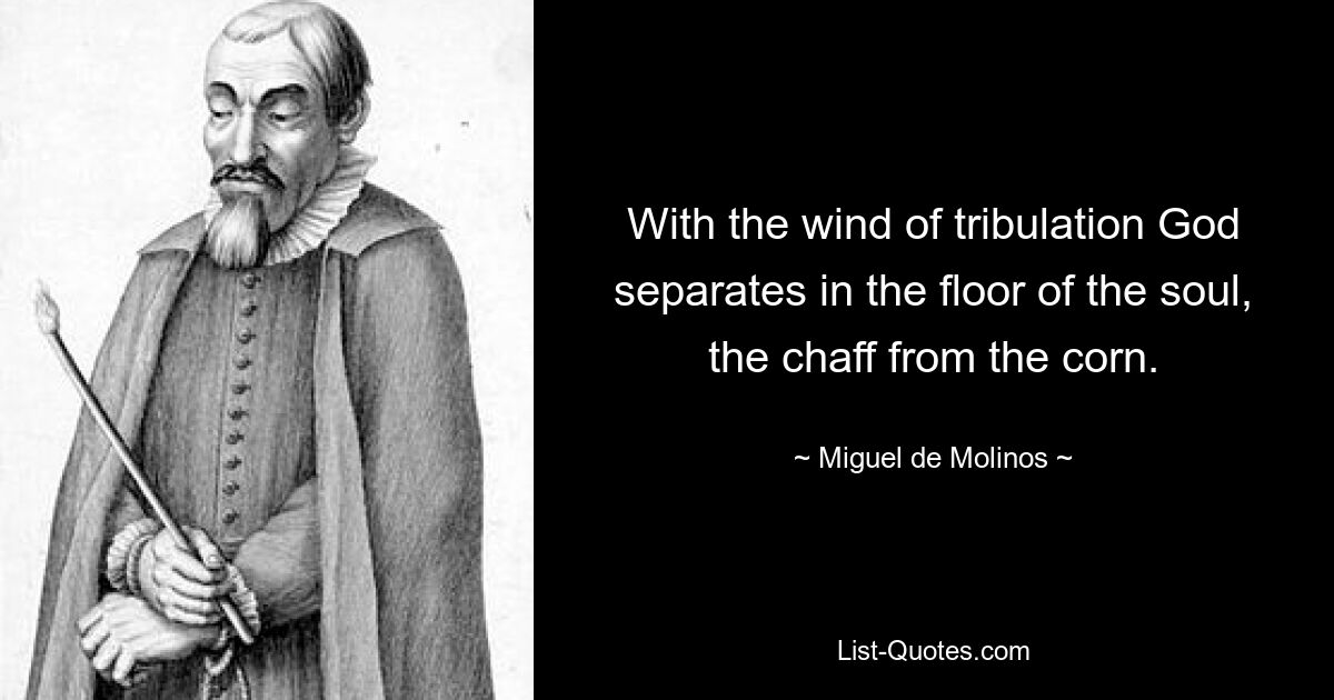 Ветром скорби Бог отделяет на полу души плевелу от зерна. — © Мигель де Молинос 