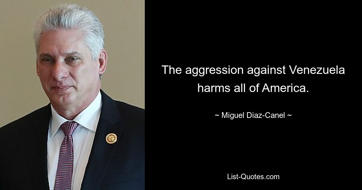 The aggression against Venezuela harms all of America. — © Miguel Diaz-Canel