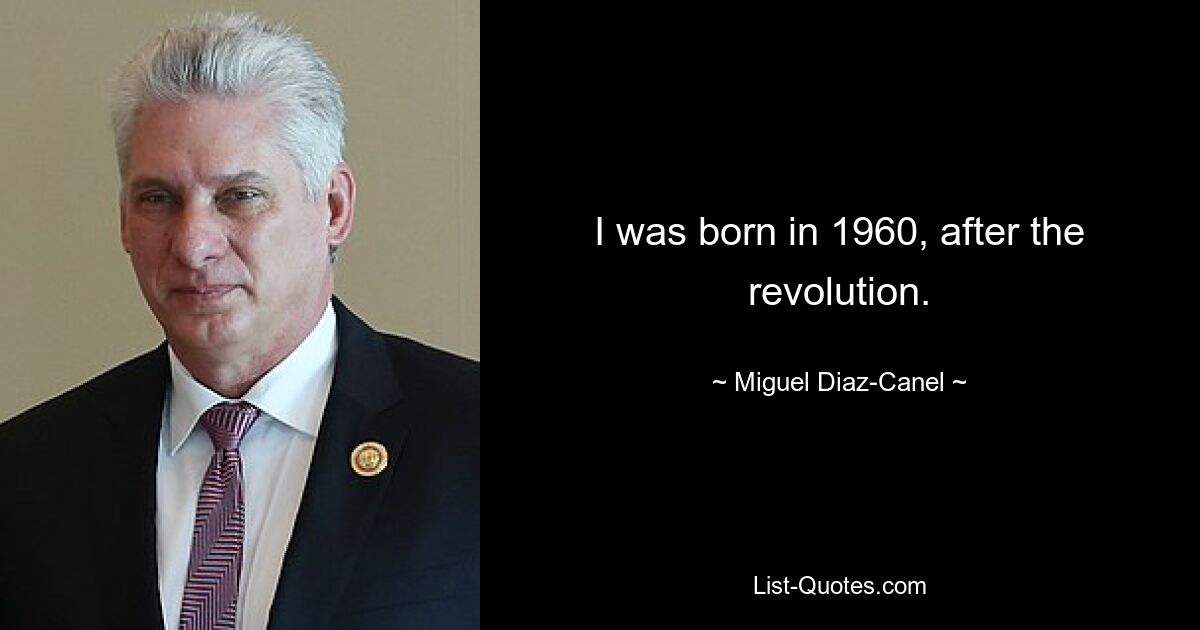 I was born in 1960, after the revolution. — © Miguel Diaz-Canel