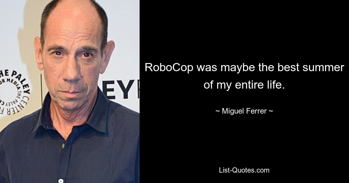 RoboCop was maybe the best summer of my entire life. — © Miguel Ferrer