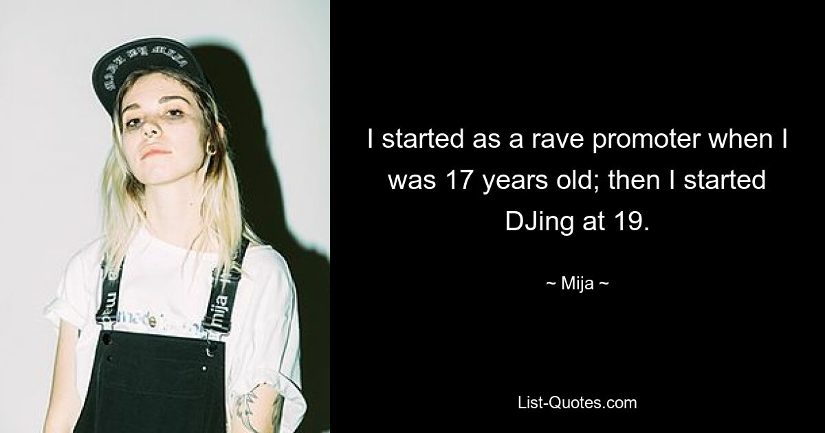 I started as a rave promoter when I was 17 years old; then I started DJing at 19. — © Mija