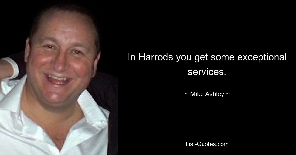 In Harrods you get some exceptional services. — © Mike Ashley