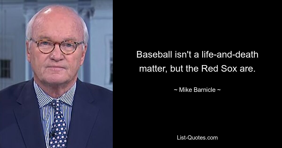 Beim Baseball geht es nicht um Leben und Tod, bei den Red Sox jedoch schon. — © Mike Barnicle 