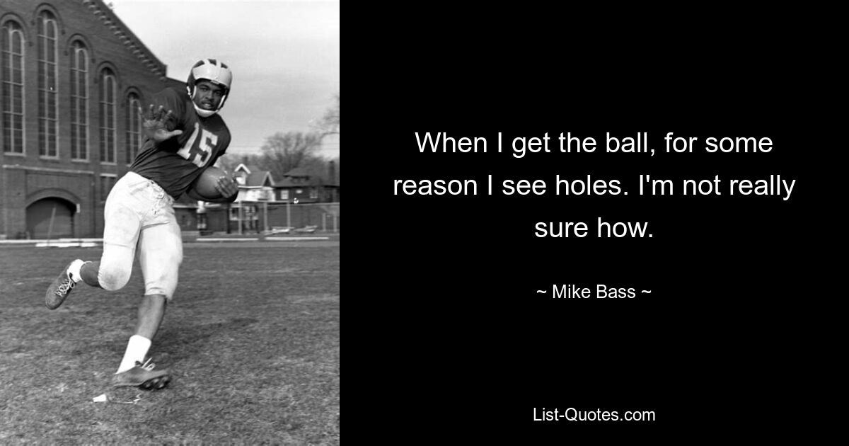 When I get the ball, for some reason I see holes. I'm not really sure how. — © Mike Bass