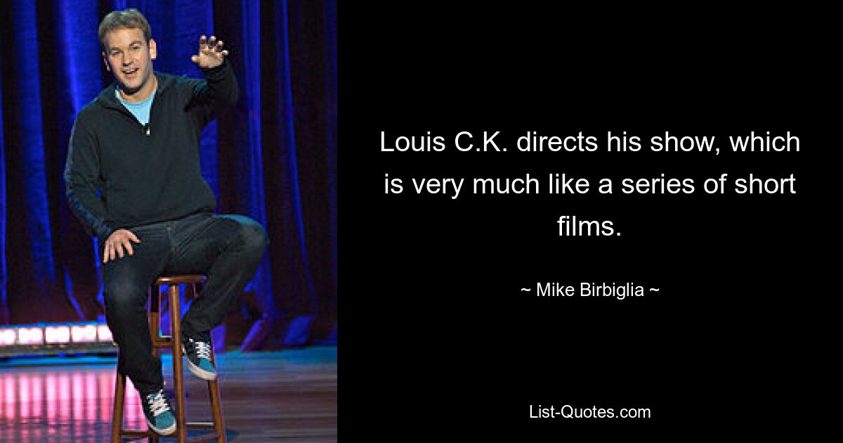 Louis C.K. directs his show, which is very much like a series of short films. — © Mike Birbiglia