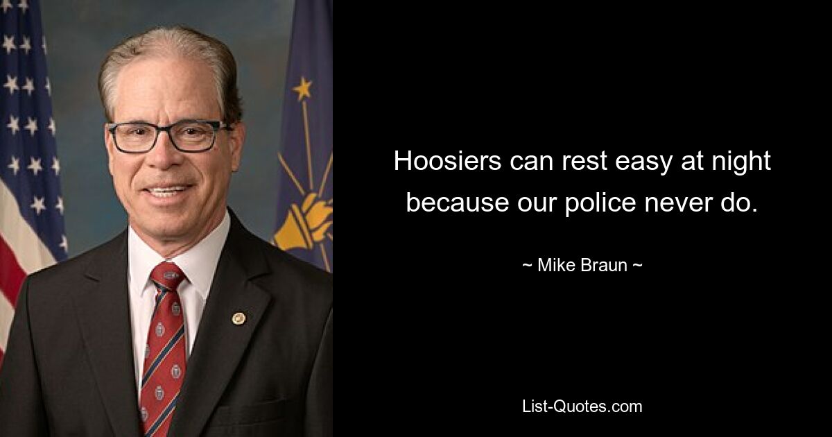 Hoosiers can rest easy at night because our police never do. — © Mike Braun