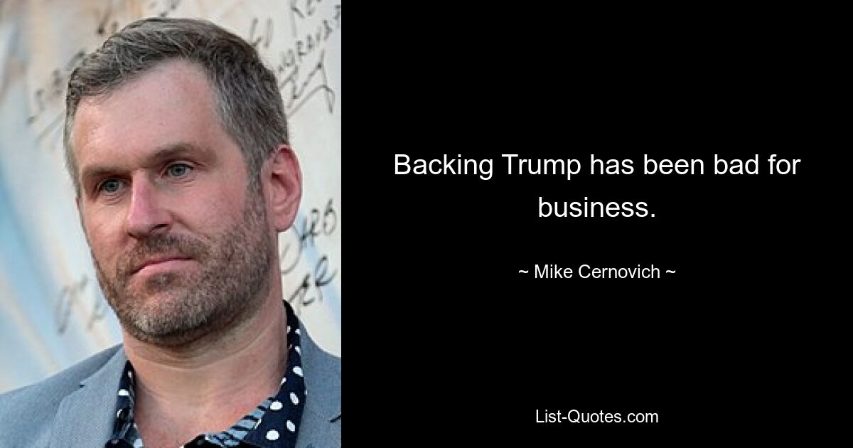 Backing Trump has been bad for business. — © Mike Cernovich