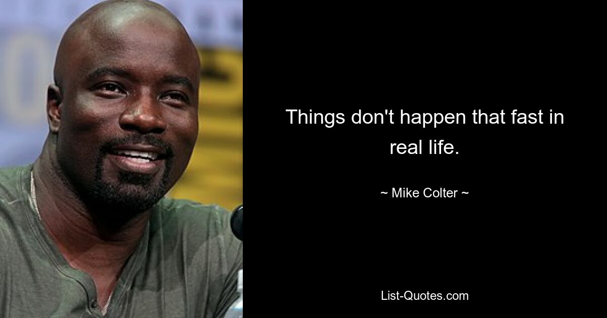 Things don't happen that fast in real life. — © Mike Colter