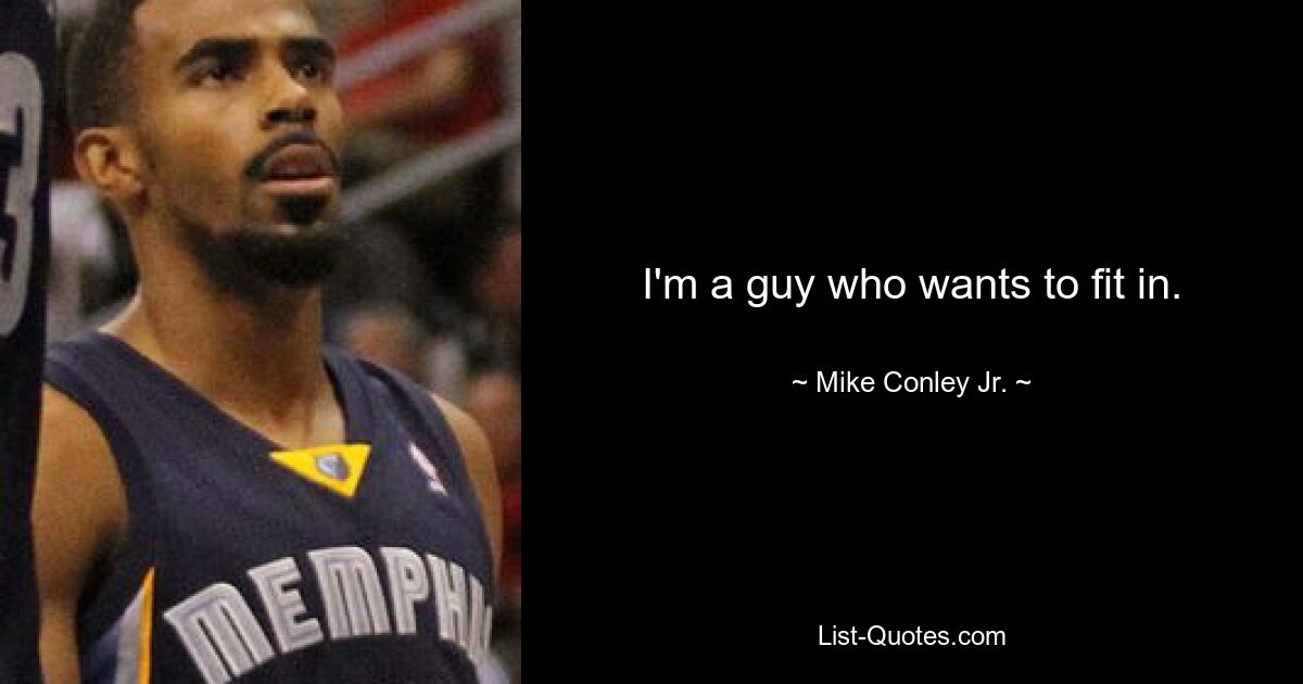 I'm a guy who wants to fit in. — © Mike Conley Jr.