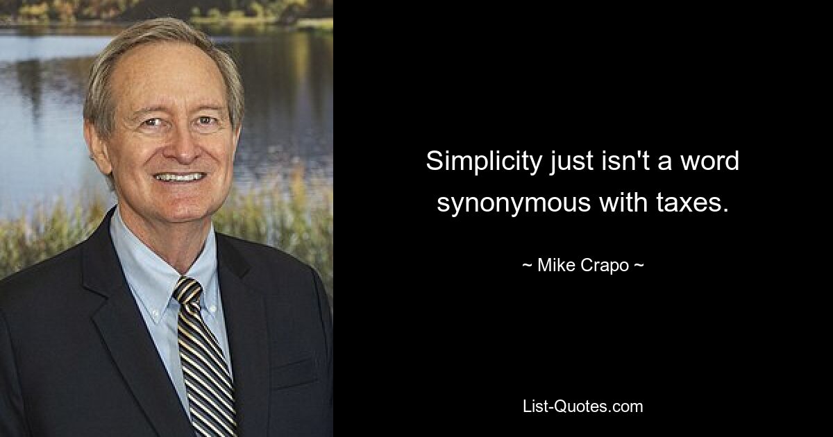 Simplicity just isn't a word synonymous with taxes. — © Mike Crapo