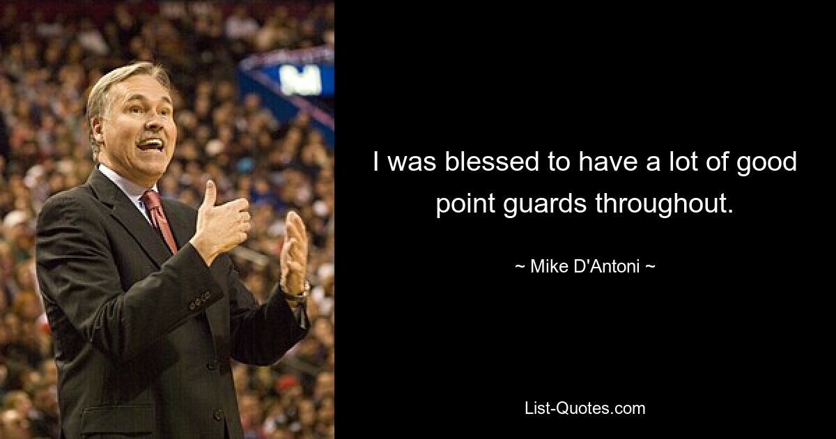 I was blessed to have a lot of good point guards throughout. — © Mike D'Antoni