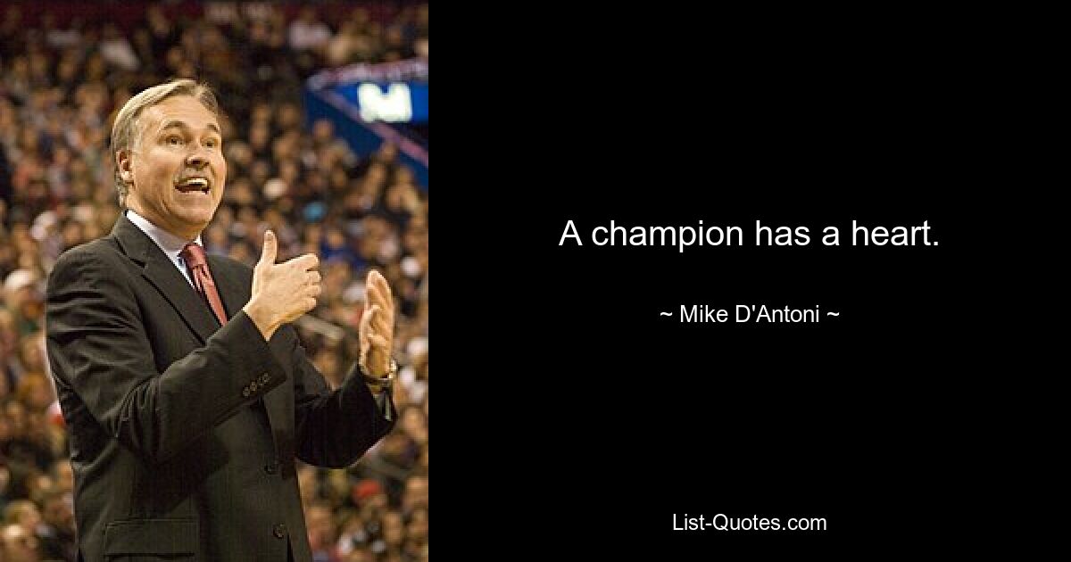 A champion has a heart. — © Mike D'Antoni