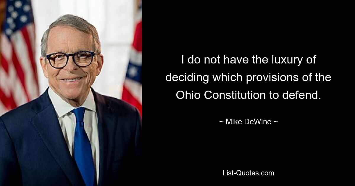 I do not have the luxury of deciding which provisions of the Ohio Constitution to defend. — © Mike DeWine