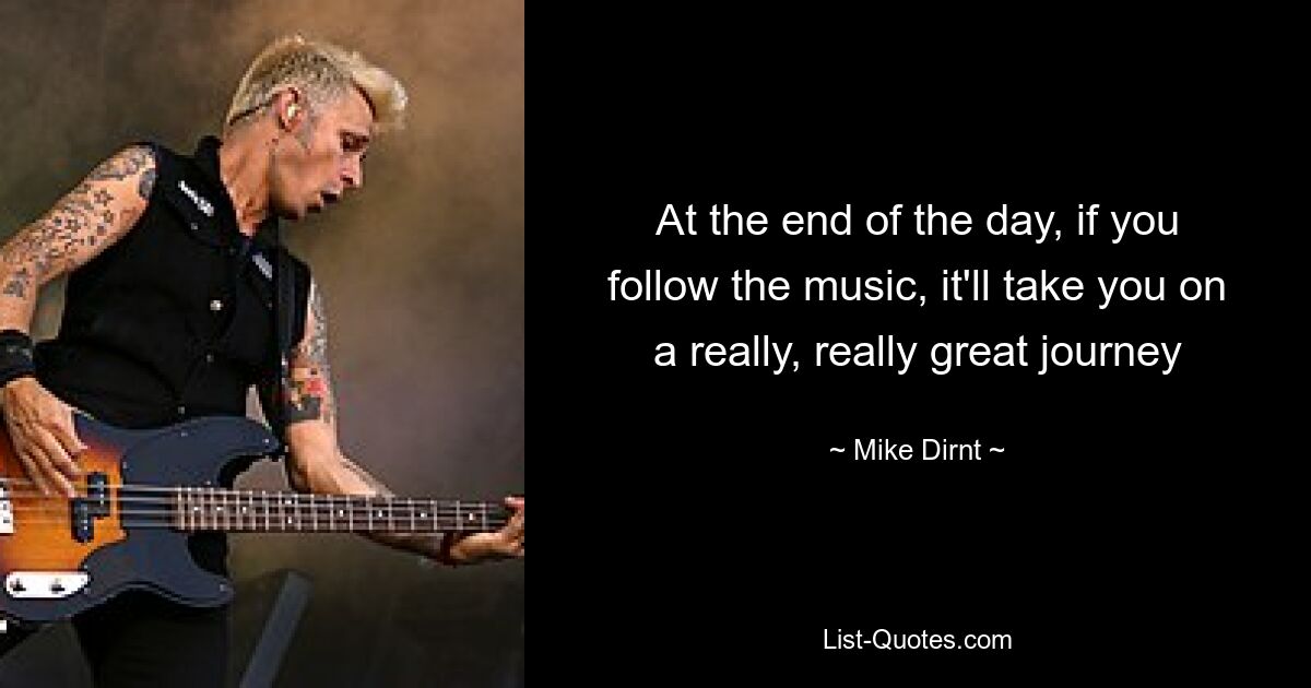 At the end of the day, if you follow the music, it'll take you on a really, really great journey — © Mike Dirnt