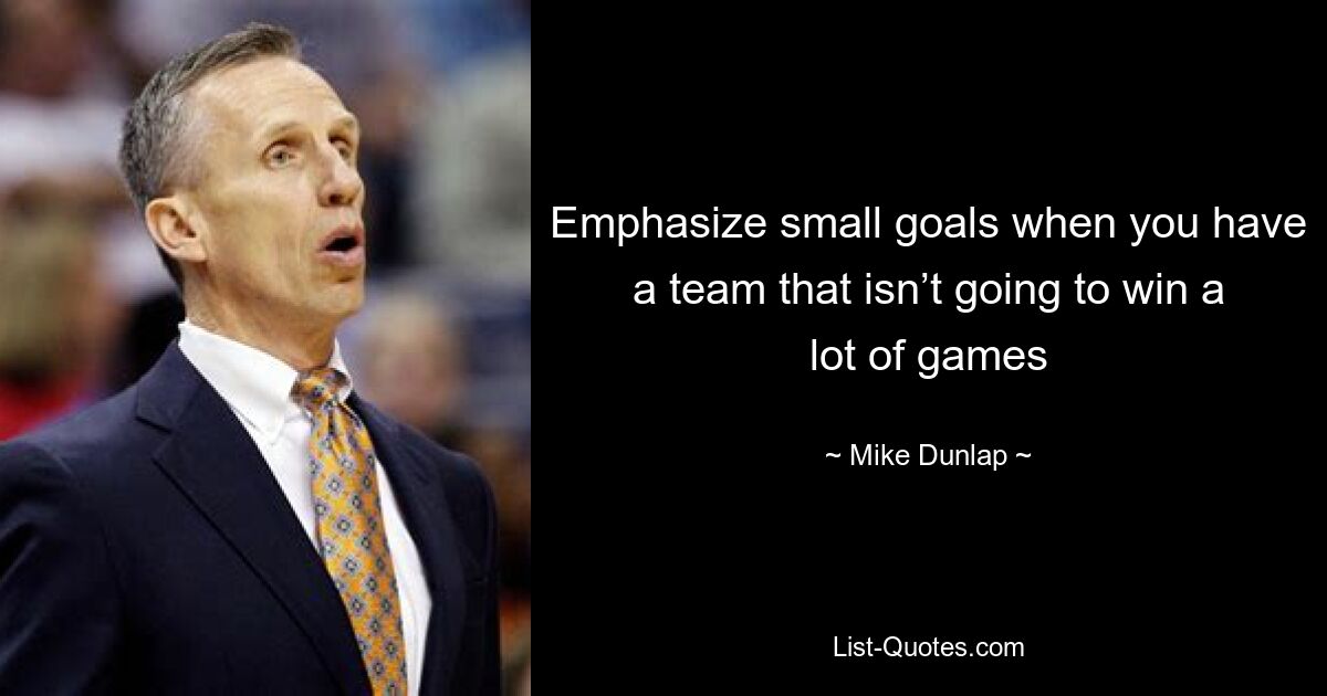 Emphasize small goals when you have a team that isn’t going to win a lot of games — © Mike Dunlap