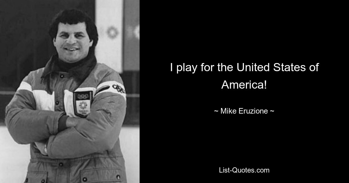 I play for the United States of America! — © Mike Eruzione