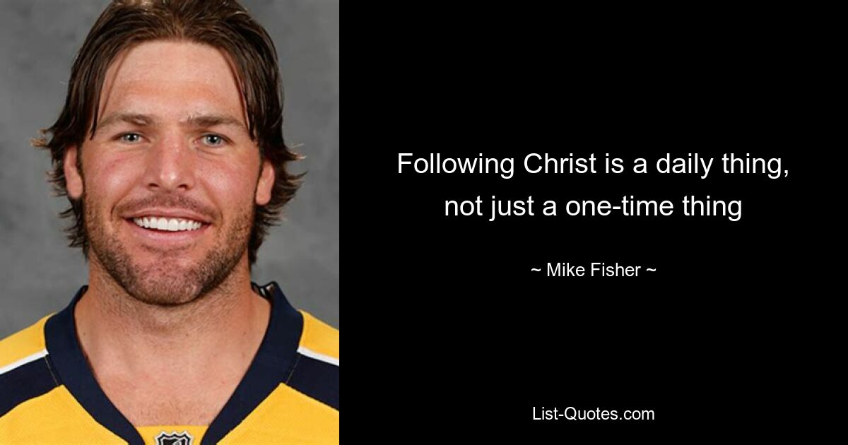 Following Christ is a daily thing, not just a one-time thing — © Mike Fisher