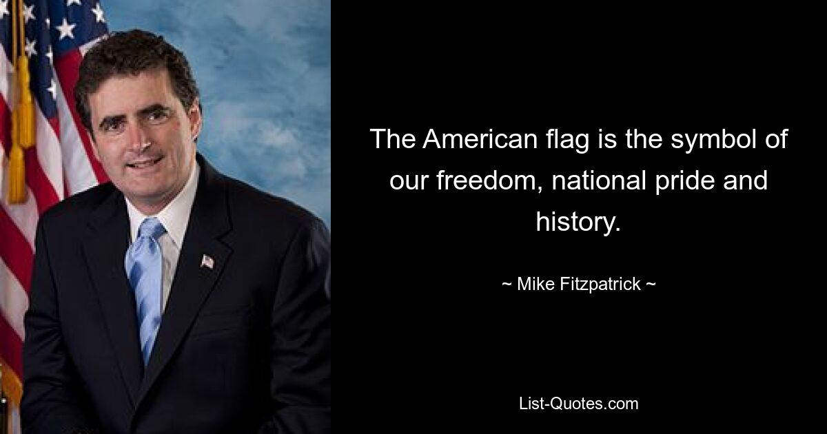 The American flag is the symbol of our freedom, national pride and history. — © Mike Fitzpatrick