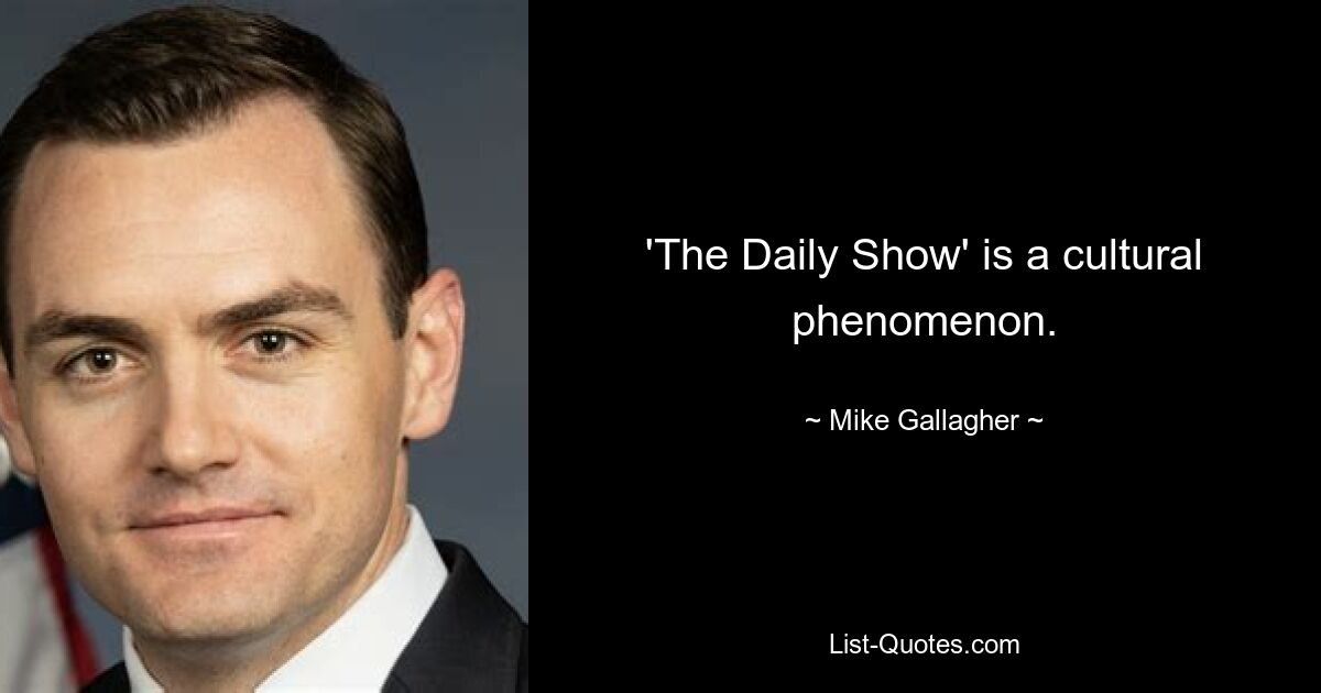 'The Daily Show' is a cultural phenomenon. — © Mike Gallagher