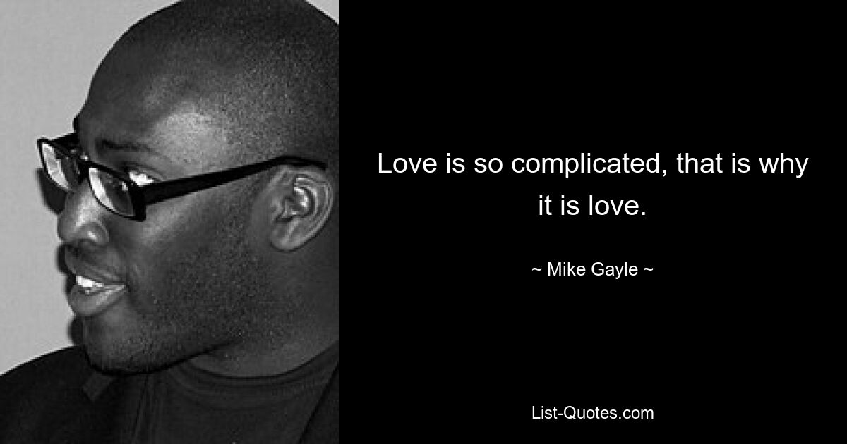 Love is so complicated, that is why it is love. — © Mike Gayle