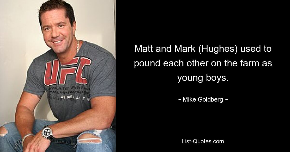 Matt and Mark (Hughes) used to pound each other on the farm as young boys. — © Mike Goldberg