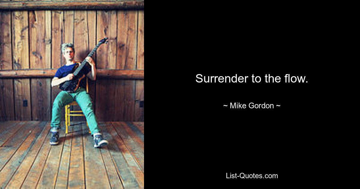 Surrender to the flow. — © Mike Gordon