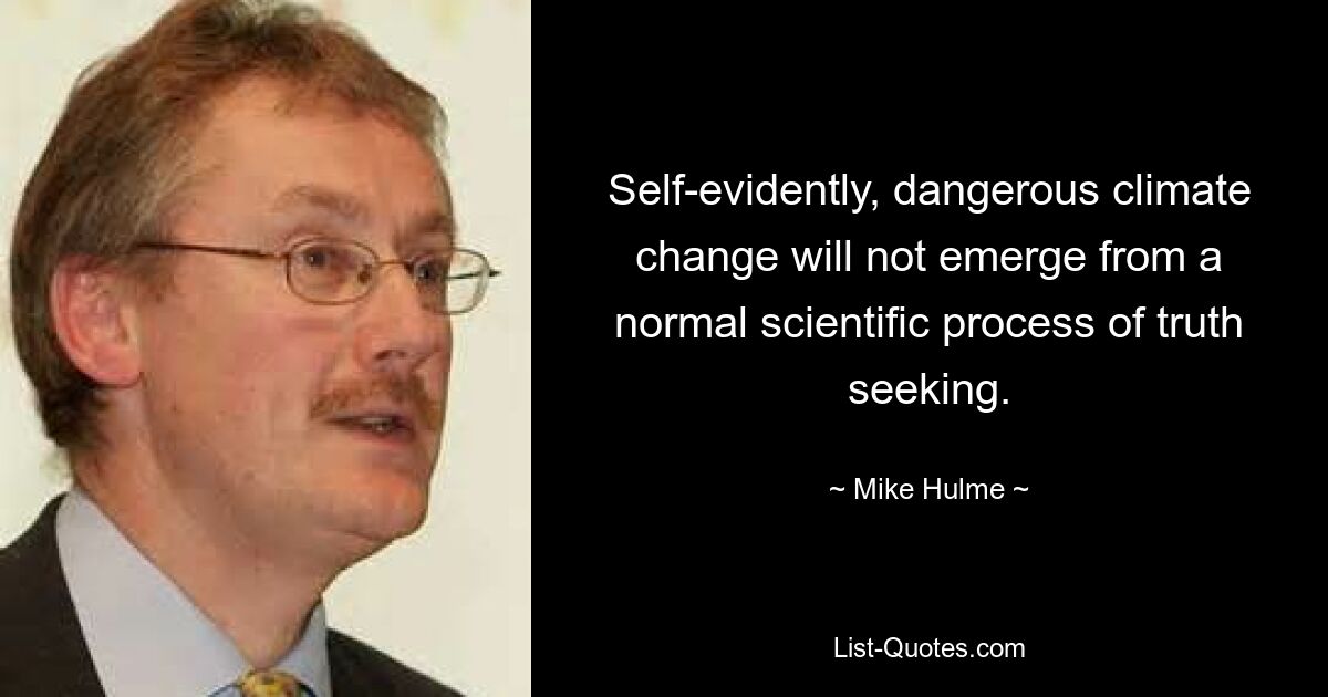 Self-evidently, dangerous climate change will not emerge from a normal scientific process of truth seeking. — © Mike Hulme