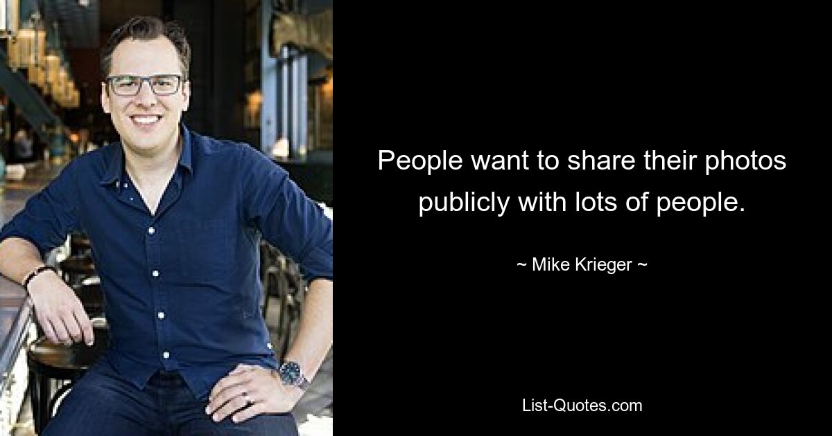 People want to share their photos publicly with lots of people. — © Mike Krieger