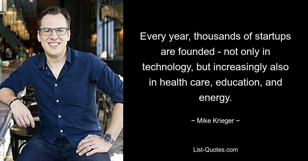 Every year, thousands of startups are founded - not only in technology, but increasingly also in health care, education, and energy. — © Mike Krieger