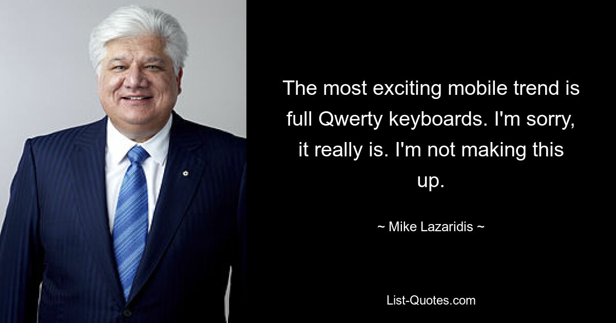 The most exciting mobile trend is full Qwerty keyboards. I'm sorry, it really is. I'm not making this up. — © Mike Lazaridis