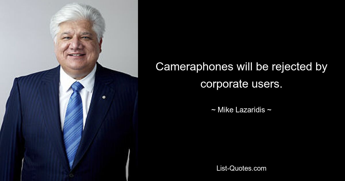 Cameraphones will be rejected by corporate users. — © Mike Lazaridis