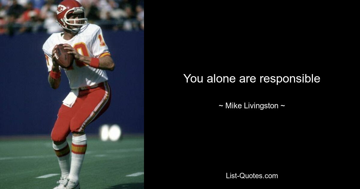 You alone are responsible — © Mike Livingston