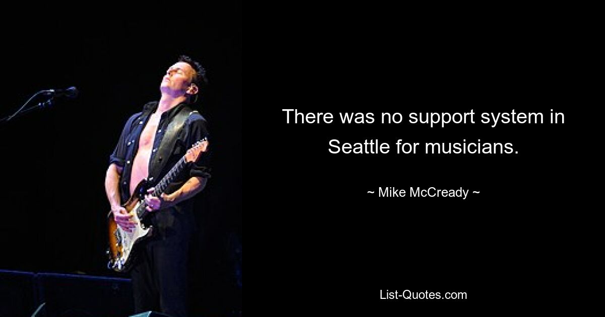 There was no support system in Seattle for musicians. — © Mike McCready