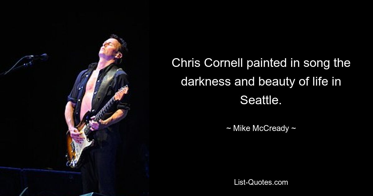 Chris Cornell painted in song the darkness and beauty of life in Seattle. — © Mike McCready