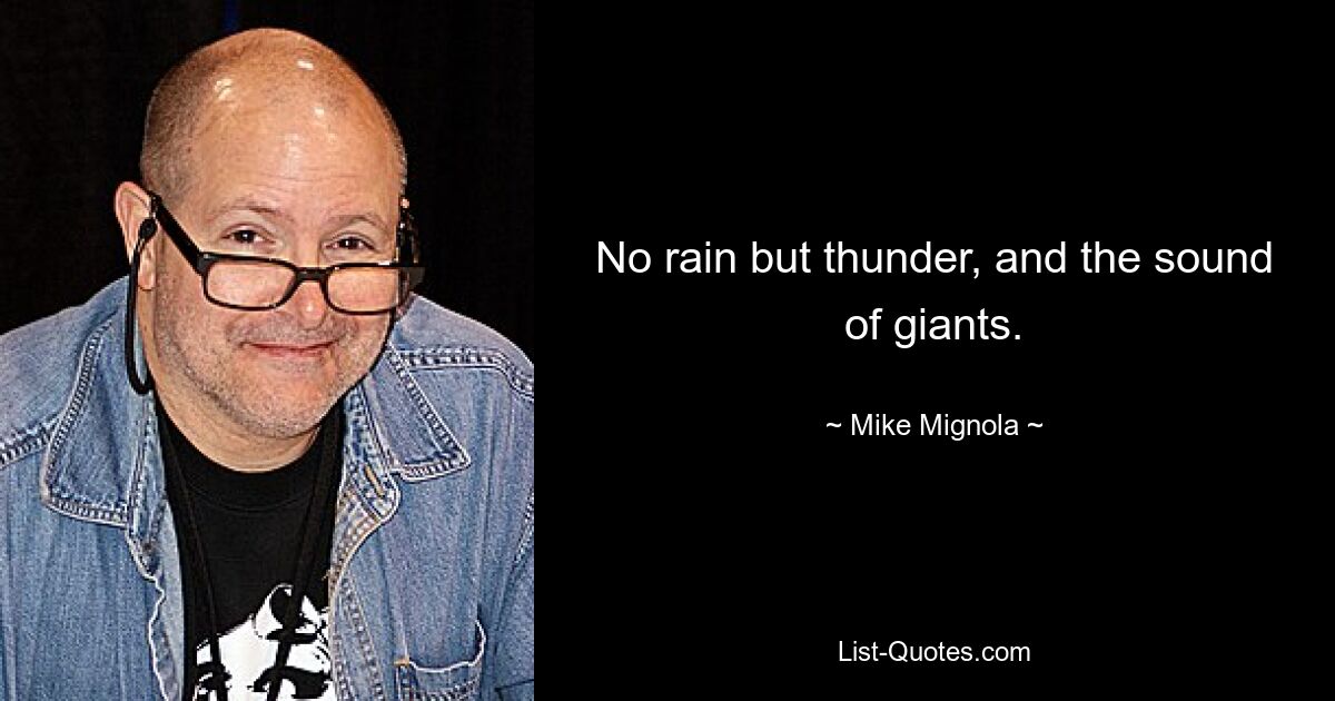 No rain but thunder, and the sound of giants. — © Mike Mignola