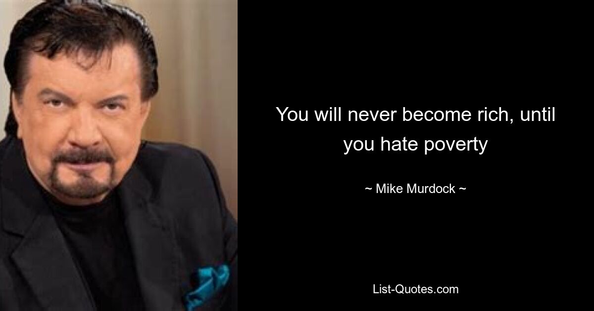 You will never become rich, until you hate poverty — © Mike Murdock