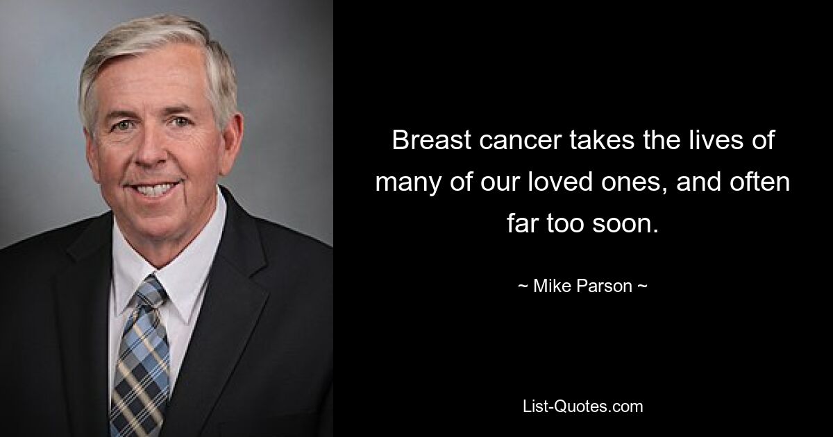 Breast cancer takes the lives of many of our loved ones, and often far too soon. — © Mike Parson