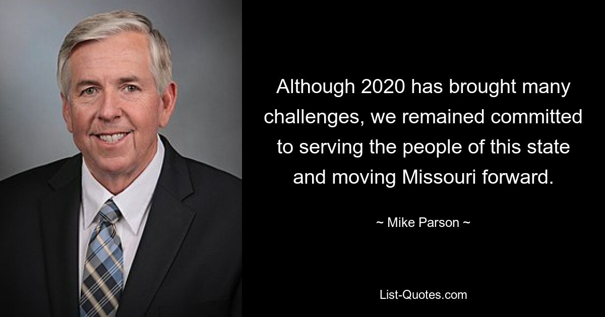 Although 2020 has brought many challenges, we remained committed to serving the people of this state and moving Missouri forward. — © Mike Parson