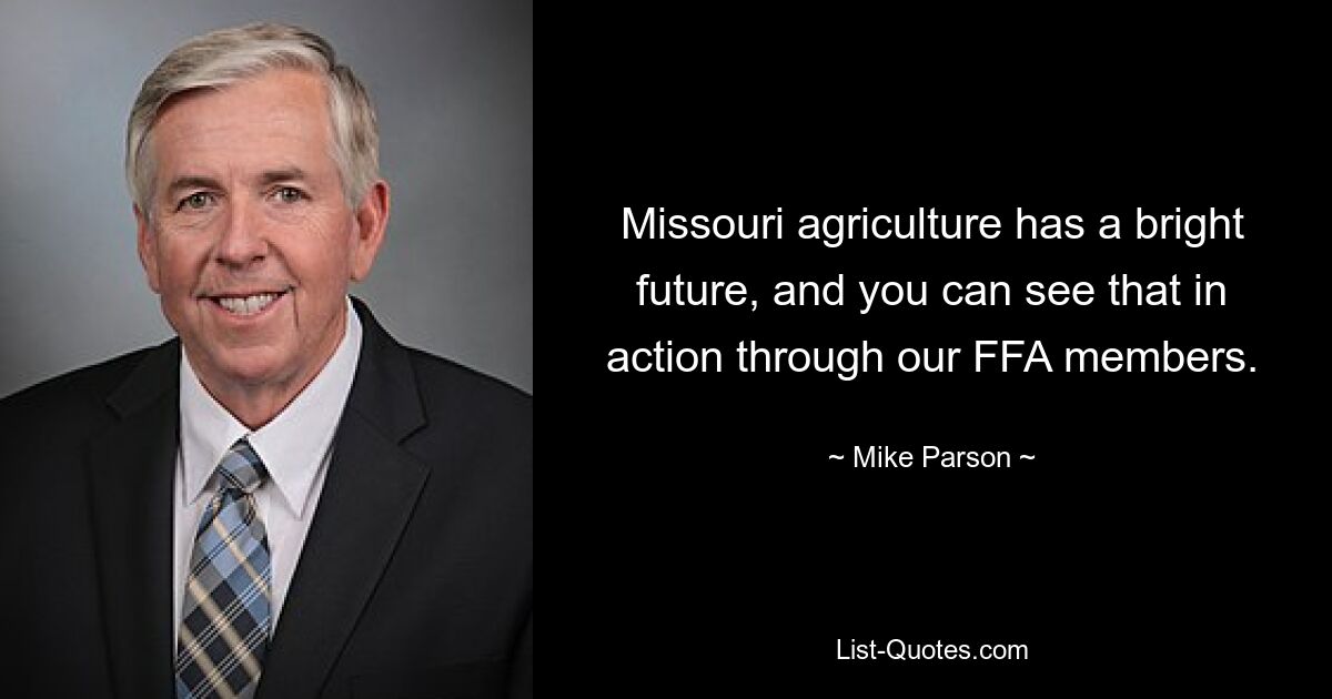 Missouri agriculture has a bright future, and you can see that in action through our FFA members. — © Mike Parson