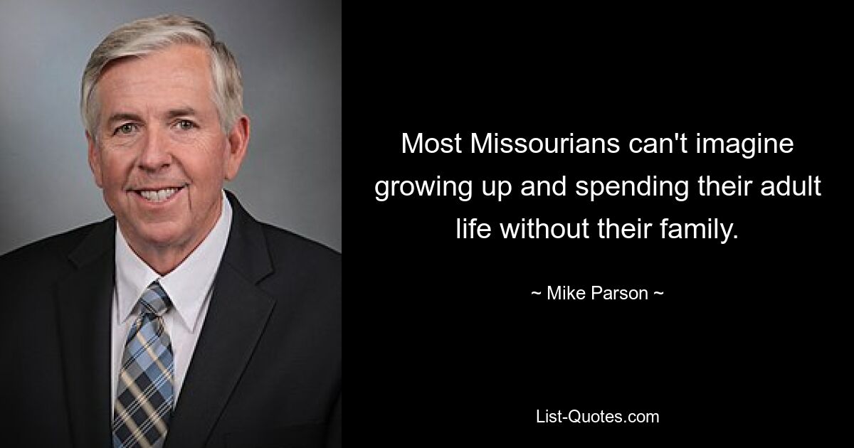 Most Missourians can't imagine growing up and spending their adult life without their family. — © Mike Parson